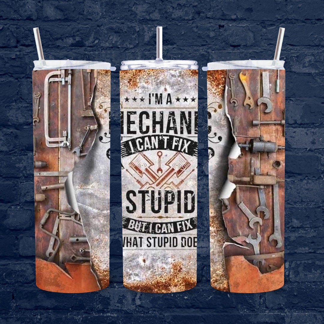 Mechanic Can't Fix Stupid 20oz Tumbler or 22oz Water Bottle
